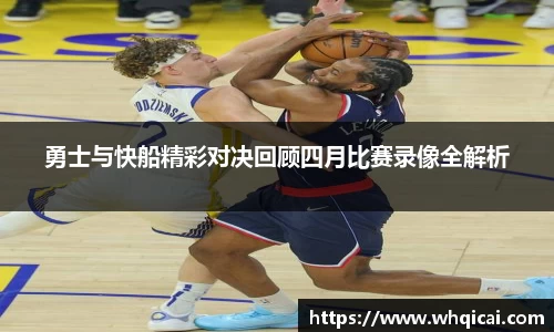 勇士与快船精彩对决回顾四月比赛录像全解析