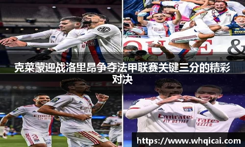 克菜蒙迎战洛里昂争夺法甲联赛关键三分的精彩对决