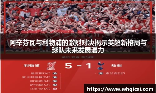 阿辛芬瓦与利物浦的激烈对决揭示英超新格局与球队未来发展潜力